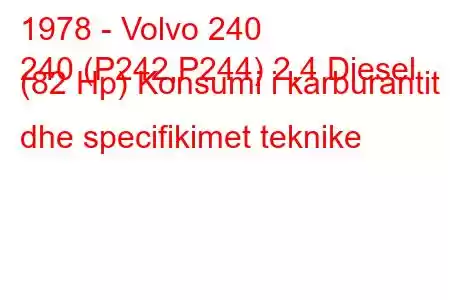 1978 - Volvo 240
240 (P242,P244) 2.4 Diesel (82 Hp) Konsumi i karburantit dhe specifikimet teknike