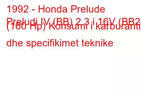 1992 - Honda Prelude
Preludi IV (BB) 2.3 i 16V (BB2) (160 Hp) Konsumi i karburantit dhe specifikimet teknike