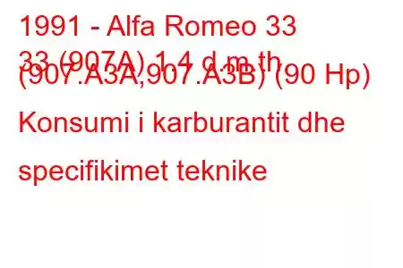 1991 - Alfa Romeo 33
33 (907A) 1.4 d.m.th. (907.A3A,907.A3B) (90 Hp) Konsumi i karburantit dhe specifikimet teknike