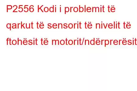 P2556 Kodi i problemit të qarkut të sensorit të nivelit të ftohësit të motorit/ndërprerësit