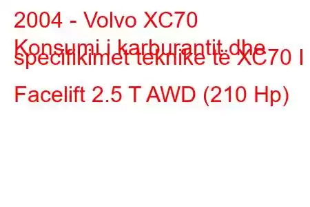 2004 - Volvo XC70
Konsumi i karburantit dhe specifikimet teknike të XC70 I Facelift 2.5 T AWD (210 Hp)