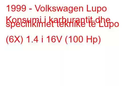 1999 - Volkswagen Lupo
Konsumi i karburantit dhe specifikimet teknike të Lupo (6X) 1.4 i 16V (100 Hp)