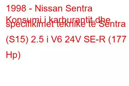 1998 - Nissan Sentra
Konsumi i karburantit dhe specifikimet teknike të Sentra (S15) 2.5 i V6 24V SE-R (177 Hp)