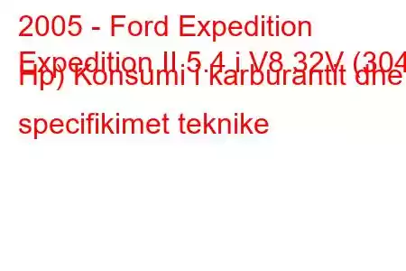 2005 - Ford Expedition
Expedition II 5.4 i V8 32V (304 Hp) Konsumi i karburantit dhe specifikimet teknike