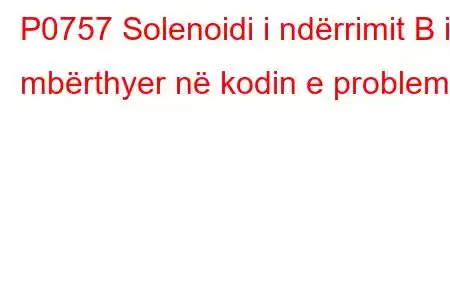 P0757 Solenoidi i ndërrimit B i mbërthyer në kodin e problemit