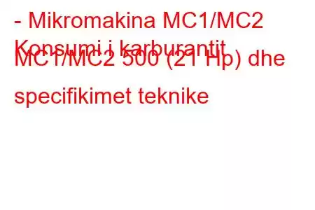 - Mikromakina MC1/MC2
Konsumi i karburantit MC1/MC2 500 (21 Hp) dhe specifikimet teknike