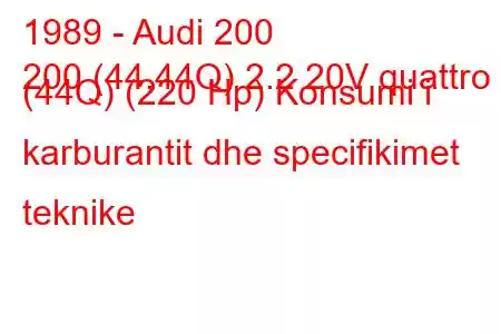 1989 - Audi 200
200 (44,44Q) 2.2 20V quattro (44Q) (220 Hp) Konsumi i karburantit dhe specifikimet teknike