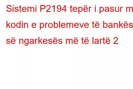 Sistemi P2194 tepër i pasur me kodin e problemeve të bankës së ngarkesës më të lartë 2