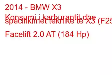 2014 - BMW X3
Konsumi i karburantit dhe specifikimet teknike të X3 (F25) Facelift 2.0 AT (184 Hp)