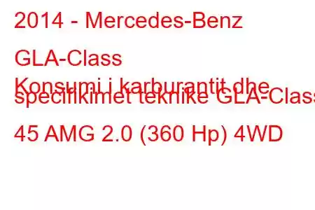 2014 - Mercedes-Benz GLA-Class
Konsumi i karburantit dhe specifikimet teknike GLA-Class 45 AMG 2.0 (360 Hp) 4WD