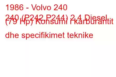 1986 - Volvo 240
240 (P242,P244) 2.4 Diesel (79 Hp) Konsumi i karburantit dhe specifikimet teknike