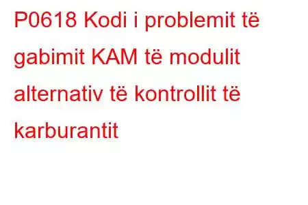 P0618 Kodi i problemit të gabimit KAM të modulit alternativ të kontrollit të karburantit