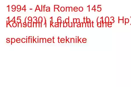 1994 - Alfa Romeo 145
145 (930) 1.6 d.m.th. (103 Hp) Konsumi i karburantit dhe specifikimet teknike