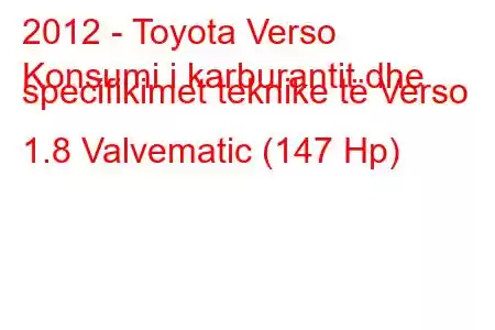 2012 - Toyota Verso
Konsumi i karburantit dhe specifikimet teknike të Verso 1.8 Valvematic (147 Hp)