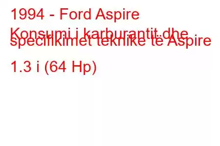 1994 - Ford Aspire
Konsumi i karburantit dhe specifikimet teknike të Aspire 1.3 i (64 Hp)