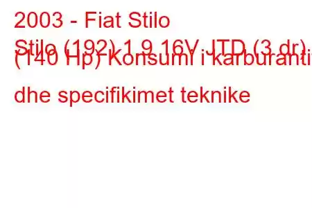 2003 - Fiat Stilo
Stilo (192) 1.9 16V JTD (3 dr) (140 Hp) Konsumi i karburantit dhe specifikimet teknike