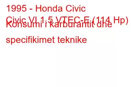 1995 - Honda Civic
Civic VI 1.5 VTEC-E (114 Hp) Konsumi i karburantit dhe specifikimet teknike