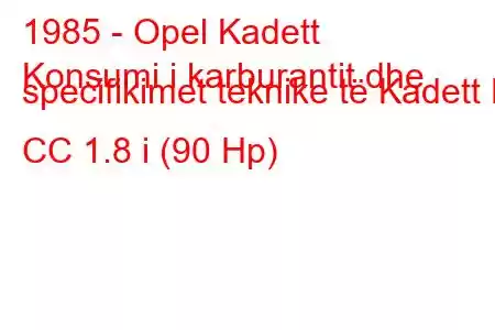 1985 - Opel Kadett
Konsumi i karburantit dhe specifikimet teknike të Kadett E CC 1.8 i (90 Hp)