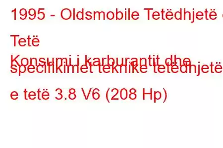 1995 - Oldsmobile Tetëdhjetë e Tetë
Konsumi i karburantit dhe specifikimet teknike tetëdhjetë e tetë 3.8 V6 (208 Hp)