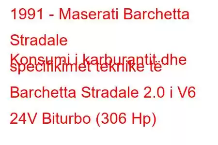 1991 - Maserati Barchetta Stradale
Konsumi i karburantit dhe specifikimet teknike të Barchetta Stradale 2.0 i V6 24V Biturbo (306 Hp)