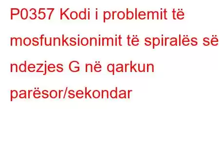 P0357 Kodi i problemit të mosfunksionimit të spiralës së ndezjes G në qarkun parësor/sekondar