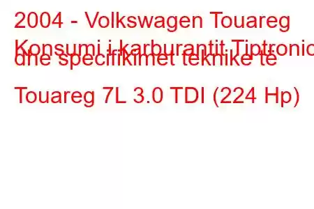 2004 - Volkswagen Touareg
Konsumi i karburantit Tiptronic dhe specifikimet teknike të Touareg 7L 3.0 TDI (224 Hp)