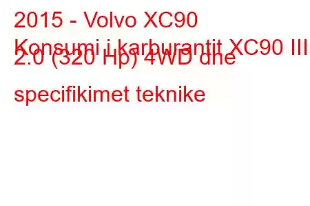 2015 - Volvo XC90
Konsumi i karburantit XC90 III 2.0 (320 Hp) 4WD dhe specifikimet teknike