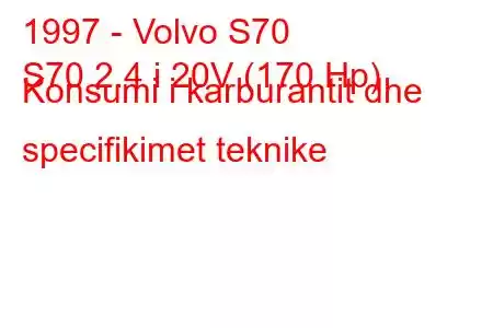 1997 - Volvo S70
S70 2.4 i 20V (170 Hp) Konsumi i karburantit dhe specifikimet teknike