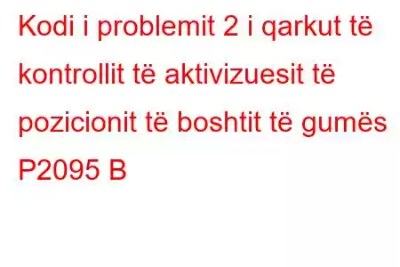 Kodi i problemit 2 i qarkut të kontrollit të aktivizuesit të pozicionit të boshtit të gumës P2095 B