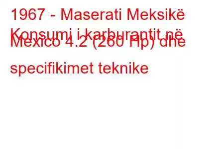 1967 - Maserati Meksikë
Konsumi i karburantit në Mexico 4.2 (260 Hp) dhe specifikimet teknike