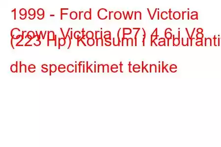 1999 - Ford Crown Victoria
Crown Victoria (P7) 4.6 i V8 (223 Hp) Konsumi i karburantit dhe specifikimet teknike