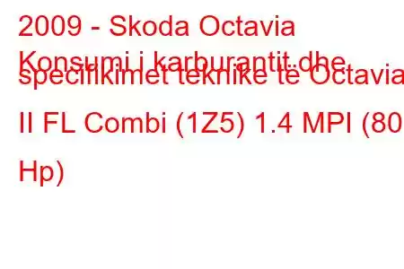 2009 - Skoda Octavia
Konsumi i karburantit dhe specifikimet teknike të Octavia II FL Combi (1Z5) 1.4 MPI (80 Hp)