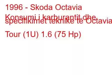 1996 - Skoda Octavia
Konsumi i karburantit dhe specifikimet teknike të Octavia I Tour (1U) 1.6 (75 Hp)