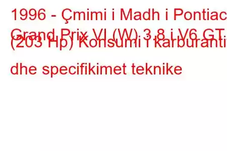 1996 - Çmimi i Madh i Pontiac
Grand Prix VI (W) 3.8 i V6 GT (203 Hp) Konsumi i karburantit dhe specifikimet teknike