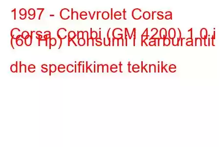 1997 - Chevrolet Corsa
Corsa Combi (GM 4200) 1.0 i (60 Hp) Konsumi i karburantit dhe specifikimet teknike