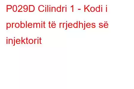 P029D Cilindri 1 - Kodi i problemit të rrjedhjes së injektorit