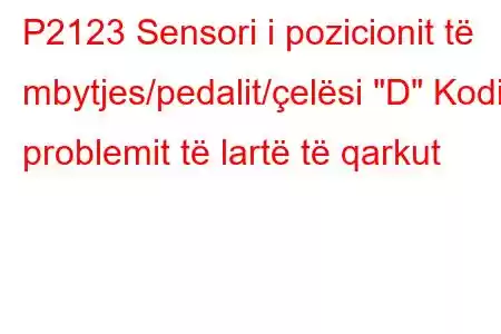 P2123 Sensori i pozicionit të mbytjes/pedalit/çelësi 