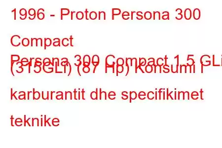 1996 - Proton Persona 300 Compact
Persona 300 Compact 1.5 GLi (315GLi) (87 Hp) Konsumi i karburantit dhe specifikimet teknike