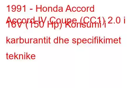 1991 - Honda Accord
Accord IV Coupe (CC1) 2.0 i 16V (150 Hp) Konsumi i karburantit dhe specifikimet teknike