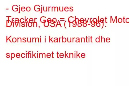 - Gjeo Gjurmues
Tracker Geo = Chevrolet Motor Division, USA (1988-96). Konsumi i karburantit dhe specifikimet teknike