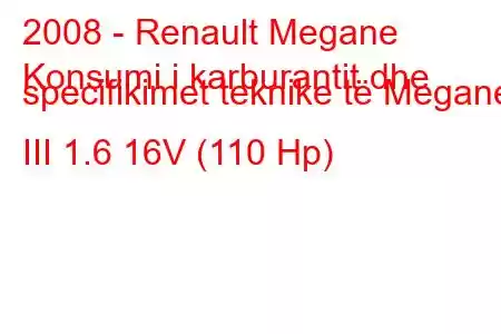 2008 - Renault Megane
Konsumi i karburantit dhe specifikimet teknike të Megane III 1.6 16V (110 Hp)