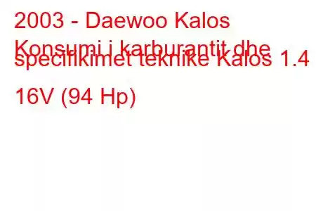 2003 - Daewoo Kalos
Konsumi i karburantit dhe specifikimet teknike Kalos 1.4 i 16V (94 Hp)