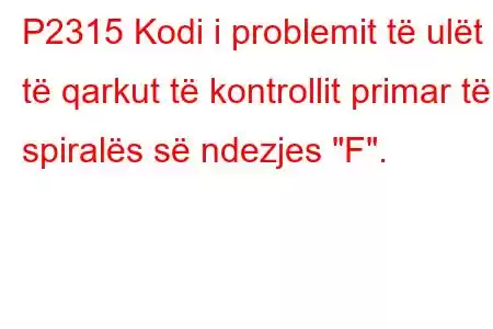 P2315 Kodi i problemit të ulët të qarkut të kontrollit primar të spiralës së ndezjes 