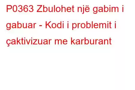 P0363 Zbulohet një gabim i gabuar - Kodi i problemit i çaktivizuar me karburant