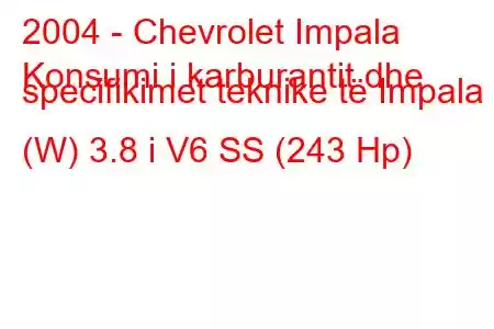 2004 - Chevrolet Impala
Konsumi i karburantit dhe specifikimet teknike të Impala (W) 3.8 i V6 SS (243 Hp)