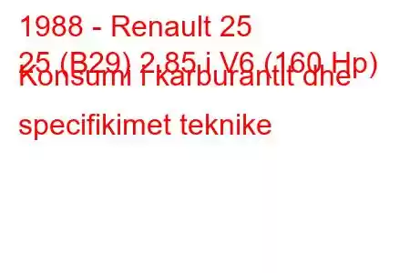 1988 - Renault 25
25 (B29) 2.85 i V6 (160 Hp) Konsumi i karburantit dhe specifikimet teknike