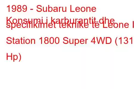 1989 - Subaru Leone
Konsumi i karburantit dhe specifikimet teknike të Leone II Station 1800 Super 4WD (131 Hp)