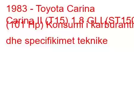 1983 - Toyota Carina
Carina II (T15) 1.8 GLI (ST150) (101 Hp) Konsumi i karburantit dhe specifikimet teknike