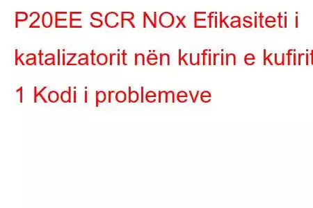 P20EE SCR NOx Efikasiteti i katalizatorit nën kufirin e kufirit 1 Kodi i problemeve