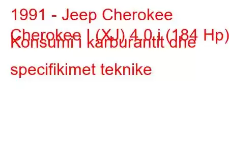 1991 - Jeep Cherokee
Cherokee I (XJ) 4.0 i (184 Hp) Konsumi i karburantit dhe specifikimet teknike